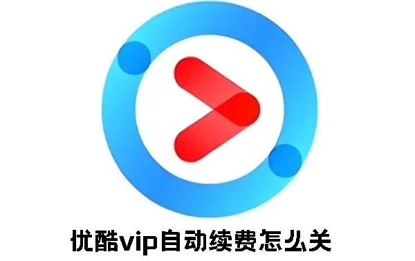 怎么取消优酷自动续费-优酷取消自动续费方法